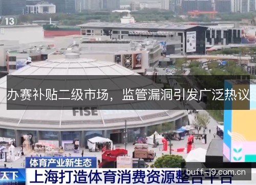 办赛补贴二级市场,监管漏洞引发广泛热议 办赛补贴二级市场,监管漏洞引发广泛热议